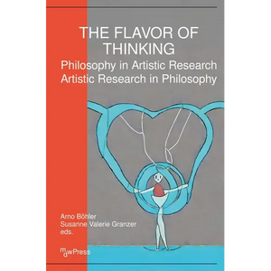 The Flavor of Thinking: Philosophy in Artistic Research - Artistic Research in Philosophy - Paperback