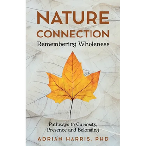 Nature Connection: Pathways to Curiosity, Presence and Belonging - Paperback