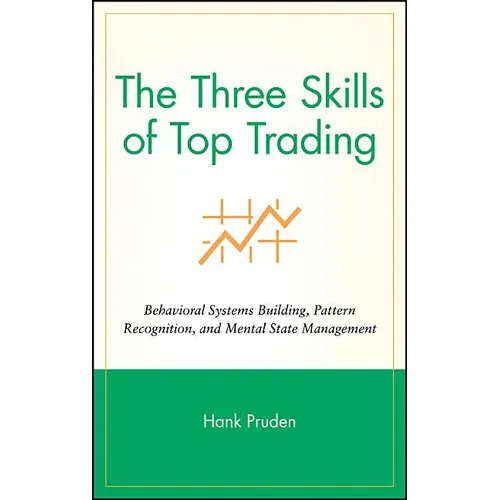 The Three Skills of Top Trading: Behavioral Systems Building, Pattern Recognition, and Mental State Management - Hardcover