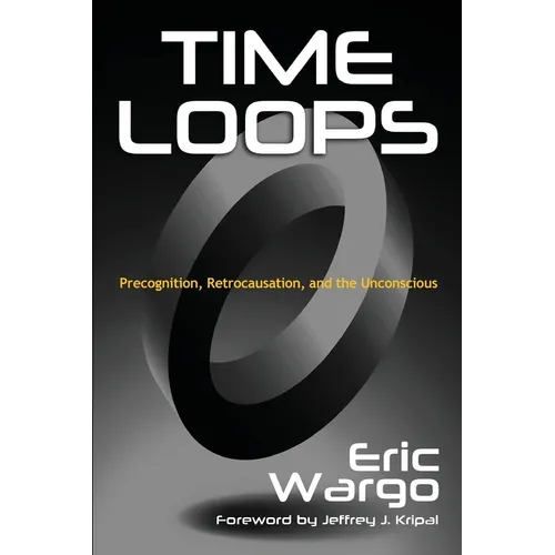 Time Loops: Precognition, Retrocausation, and the Unconscious - Paperback