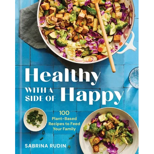 Healthy with a Side of Happy: 100 Plant-Based Recipes to Feed Your Family - Hardcover