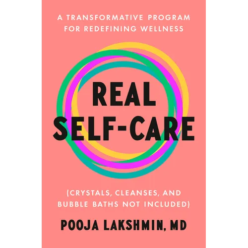 Real Self-Care: A Transformative Program for Redefining Wellness (Crystals, Cleanses, and Bubblebaths Not Included) - Hardcover