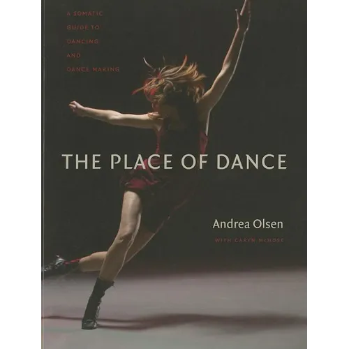 The Place of Dance: A Somatic Guide to Dancing and Dance Making - Paperback