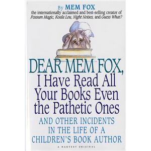 Dear Mem Fox, I Have Read All Your Books Even the Pathetic Ones: And Other Incidents in the Life of a Children's Book Author - Paperback