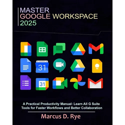 Master Google Workspace 2025: A Practical Productivity Manual: Learn All G Suite Tools for Faster Workflows and Better Collaboration - Paperback