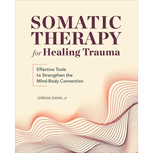 Somatic Therapy for Healing Trauma: Effective Tools to Strengthen the Mind-Body Connection - Paperback