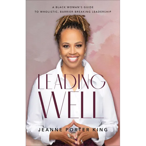 Leading Well: A Black Woman's Guide to Wholistic, Barrier-Breaking Leadership - Paperback
