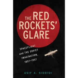 The Red Rockets' Glare: Spaceflight and the Russian Imagination, 1857 1957 - Paperback