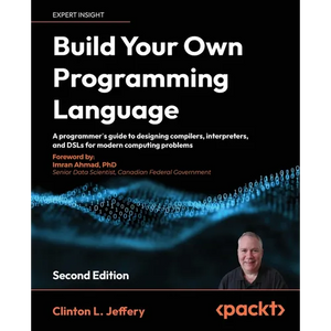 Build your own Programming Language - Second Edition: A programmer's guide to designing compilers, interpreters, and DSLs for modern computing problem - Paperback