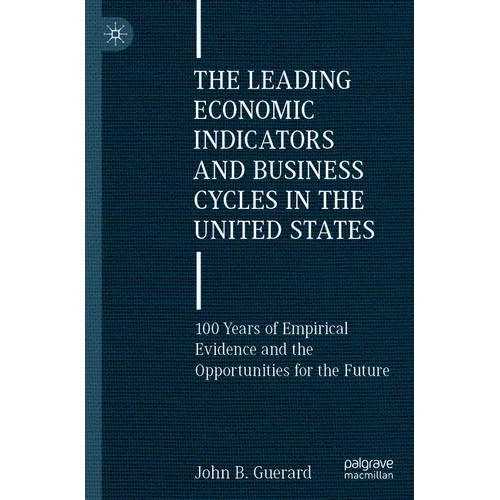 The Leading Economic Indicators and Business Cycles in the United States: 100 Years of Empirical Evidence and the Opportunities for the Future - Paperback