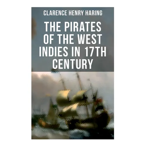 The Pirates of the West Indies in 17th Century: The True Story of the Bold Pirates of the Caribbean - Paperback