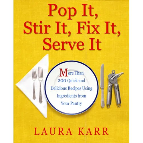 Pop It, Stir It, Fix It, Serve It: More Than 200 Quick and Delicious Recipes from Your Pantry - Paperback
