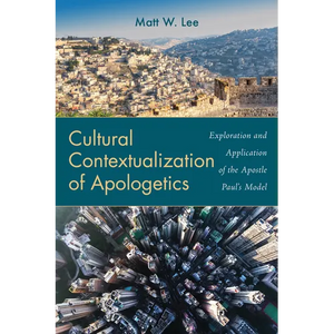 Cultural Contextualization of Apologetics: Exploration and Application of the Apostle Paul's Model - Paperback