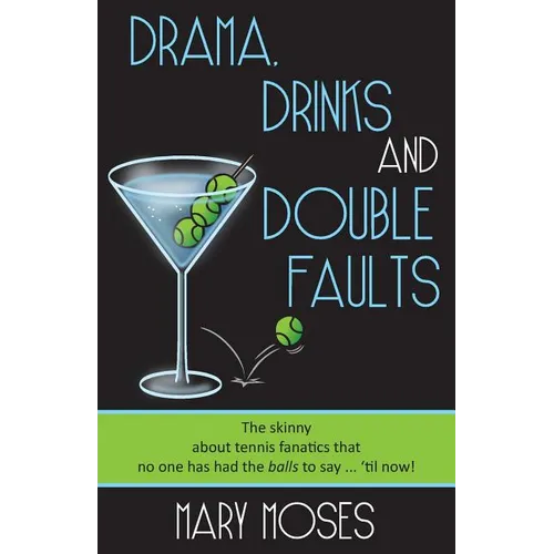 Drama, Drinks and Double Faults: The Skinny about Tennis Fanatics That No One Has Had the Balls to Say . . . 'Til Now! - Paperback