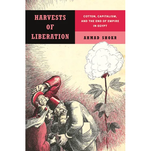 Harvests of Liberation: Cotton, Capitalism, and the End of Empire in Egypt - Paperback