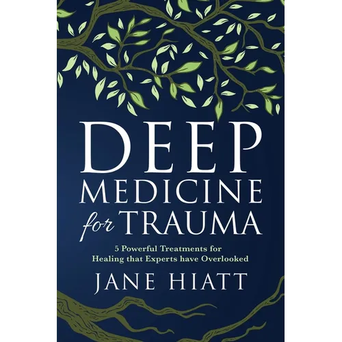 Deep Medicine for Trauma: 5 Powerful Treatments for Healing That Experts Have Overlooked - Paperback