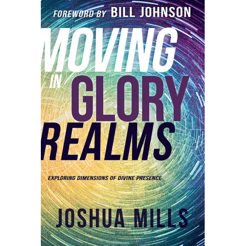 Moving in Glory Realms: Exploring Dimensions of Divine Presence - Paperback