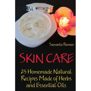 Skin Care: 25 Homemade Natural Recipes Made of Herbs and Essential Oils - Paperback