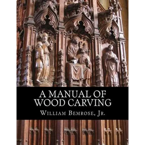 A Manual of Wood Carving: Practical Instruction for Learners of the Art of Wood Carving - Paperback