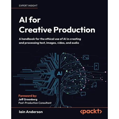 AI for Creative Production: A handbook for the ethical use of AI in creating and processing text, images, video, and audio - Paperback