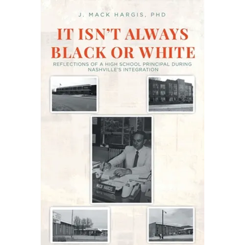 It Isn't Always Black or White: Reflections of a High School Principal During Nashville's Integration - Paperback