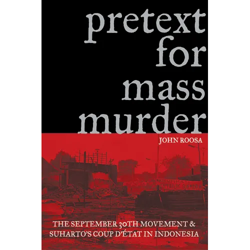 Pretext for Mass Murder: The September 30th Movement and Suharto's Coup d'Etat in Indonesia - Paperback