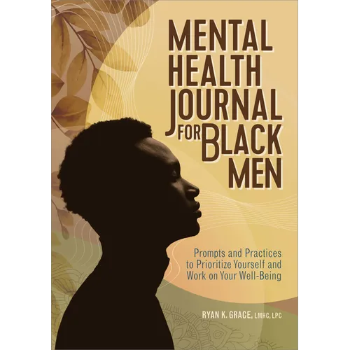 Mental Health Journal for Black Men: Prompts and Practices to Prioritize Yourself and Work on Your Well-Being - Paperback