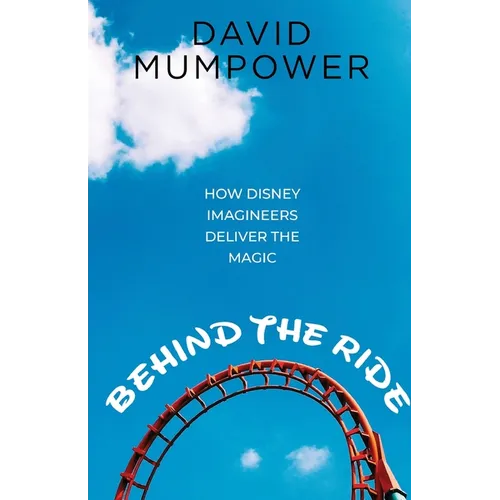 Behind the Ride: How Disney Imagineers Deliver the Magic - Paperback