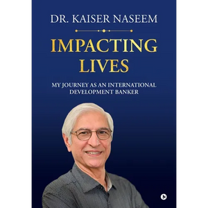 Impacting Lives: My Journey as an International Development Banker: My Journey as an International Development Banker - Hardcover