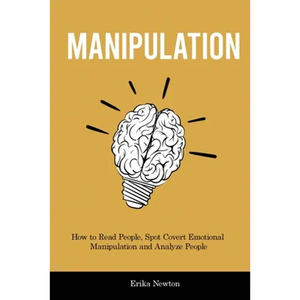 Manipulation: How to Read People, Spot Covert Emotional Manipulation and Analyze People - Paperback