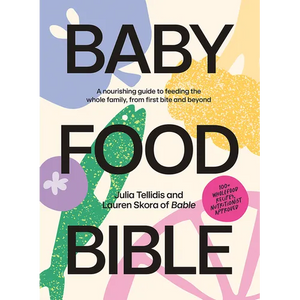 Baby Food Bible: A Nourishing Guide to Feeding Your Family, from First Bite and Beyond - Hardcover
