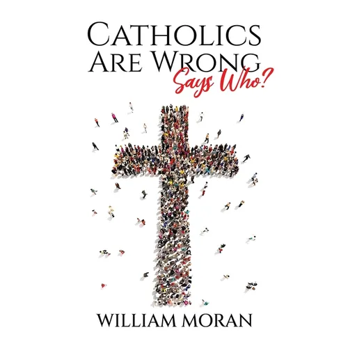 Catholics Are Wrong Says Who? - Paperback