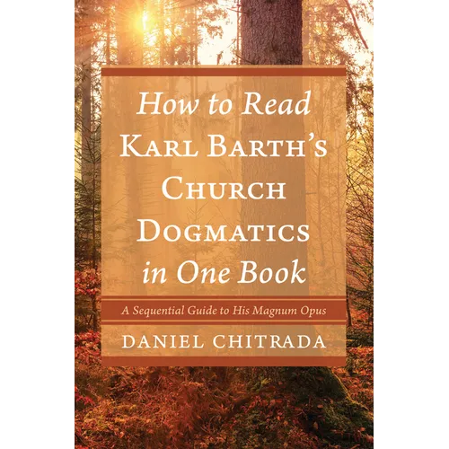 How to Read Karl Barth's Church Dogmatics in One Book: A Sequential Guide to His Magnum Opus - Paperback
