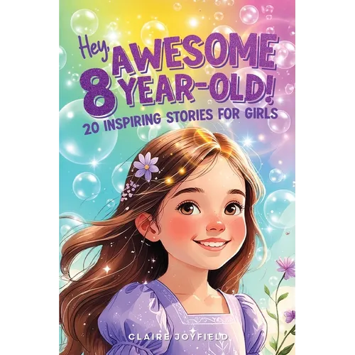 Hey Awesome 8-Year-Old! 20 Inspiring Stories for Girls: Uplifting Tales of Confidence, Courage, Friendship, Kindness, and Believing in Yourself (Hey A - Paperback
