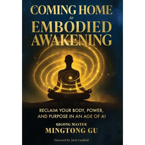 Coming Home to Embodied Awakening: Reclaim Your Body, Power, and Purpose in an Age of AI - Hardcover