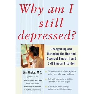 Why Am I Still Depressed? Recognizing and Managing the Ups and Downs of Bipolar II and Soft Bipolar Disorder - Paperback