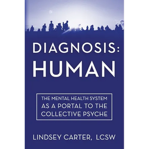 Diagnosis: Human: The Mental Health System As a Portal to the Collective Psyche - Paperback