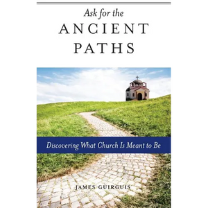Ask for the Ancient Paths: Discovering What Church Is Meant to Be - Paperback