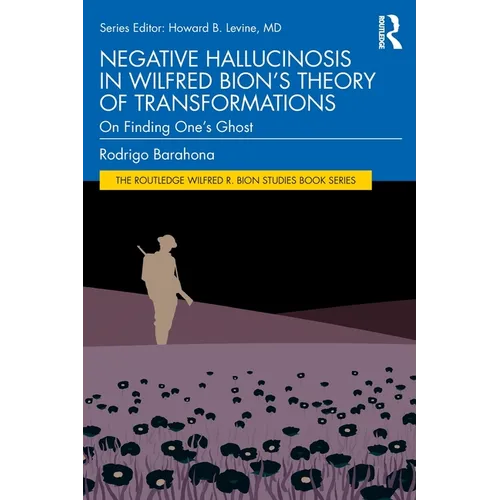 Negative Hallucinosis in Wilfred Bion's Theory of Transformations: On Finding One's Ghost - Paperback