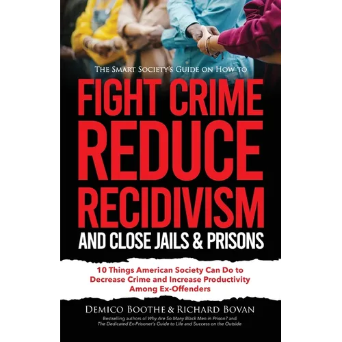 The Smart Society's Guide on How to Fight Crime, Reduce Recidivism, and Close Jails & Prisons: 10 Things American Society Can Do to Decrease Crime and - Paperback