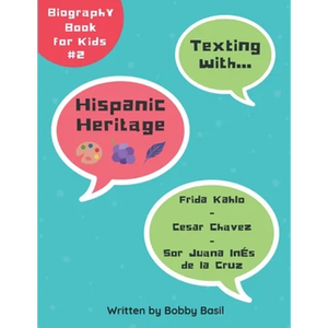 Texting with Hispanic Heritage: Frida Kahlo, Cesar Chavez, and Sor Juana Inés de la Cruz Biography Book for Kids - Paperback