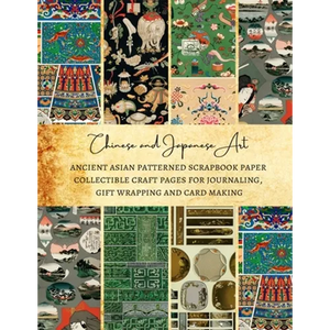 Chinese and Japanese Art Ancient Asian Patterned Scrapbook Paper Collectible Craft Pages for Journaling, Gift Wrapping and Card Making: Premium Scrapb - Paperback