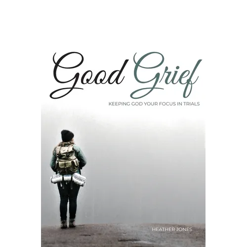 Good Grief: Keeping God Your Focus In Trials - Paperback
