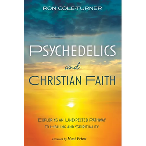 Psychedelics and Christian Faith: Exploring an Unexpected Pathway to Healing and Spirituality - Hardcover