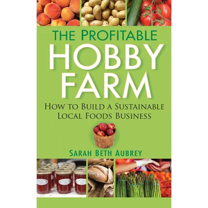 The Profitable Hobby Farm: How to Build a Sustainable Local Foods Business - Paperback