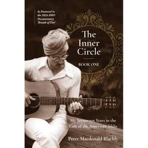 The Inner Circle: My Seventeen Years in the Cult of the American Sikhs - Paperback
