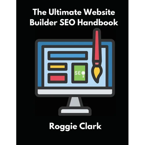 The Ultimate Website Builder SEO Handbook: Learn How to Build A Website With HTML, CSS, JavaScript or Content Management System and Market it With SEO - Paperback