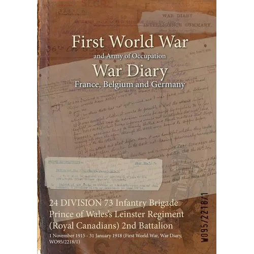 24 DIVISION 73 Infantry Brigade Prince of Wales's Leinster Regiment (Royal Canadians) 2nd Battalion: 1 November 1915 - 31 January 1918 (First World Wa - Paperback