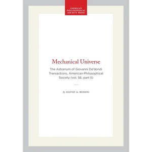 Mechanical Universe: The Astrarium of Giovanni De'dondi Transactions, American Philosophical Society (Vol. 56, Part 5) - Hardcover