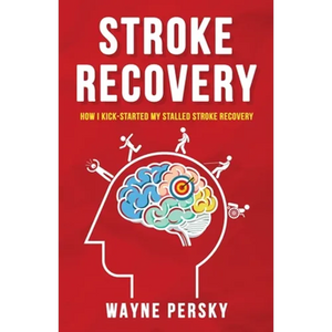 Stroke Recovery: How I Kick-Started My Stalled Stroke Recovery - Paperback